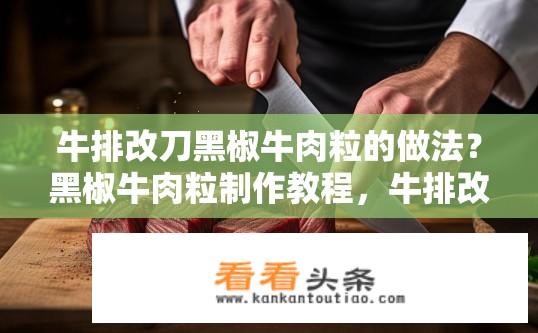 牛排改刀黑椒牛肉粒的做法？黑椒牛肉粒制作教程，牛排改刀技巧？