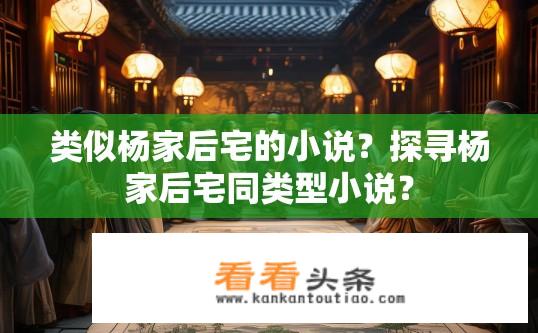 类似杨家后宅的小说？探寻杨家后宅同类型小说？