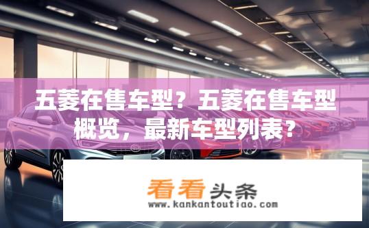五菱在售车型？五菱在售车型概览，最新车型列表？