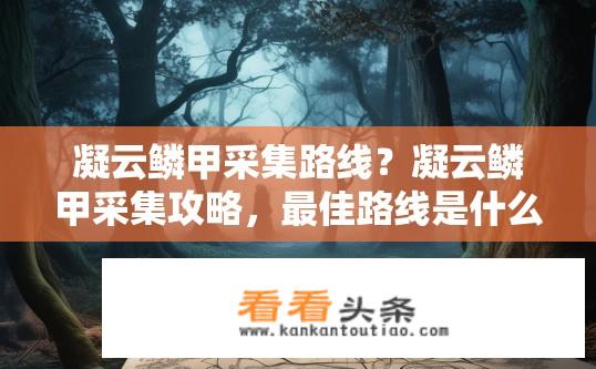 凝云鳞甲采集路线？凝云鳞甲采集攻略，最佳路线是什么？