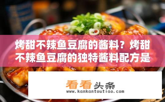 烤甜不辣鱼豆腐的酱料？烤甜不辣鱼豆腐的独特酱料配方是什么？