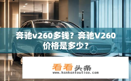 奔驰v260多钱？奔驰V260价格是多少？