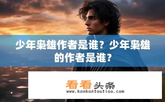 少年枭雄作者是谁？少年枭雄的作者是谁？
