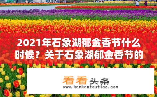 2021年石象湖郁金香节什么时候？关于石象湖郁金香节的举办时间？