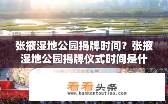 张掖湿地公园揭牌时间？张掖湿地公园揭牌仪式时间是什么时候？