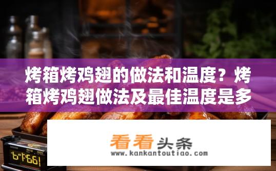烤箱烤鸡翅的做法和温度？烤箱烤鸡翅做法及最佳温度是多少？