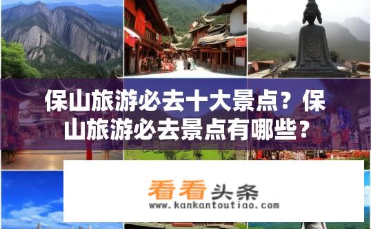 保山旅游必去十大景点？保山旅游必去景点有哪些？
