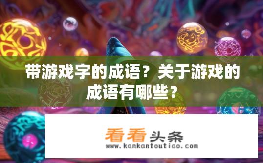 带游戏字的成语？关于游戏的成语有哪些？