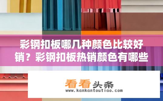 彩钢扣板哪几种颜色比较好销？彩钢扣板热销颜色有哪些？