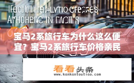 宝马2系旅行车为什么这么便宜？宝马2系旅行车价格亲民的原因是什么？