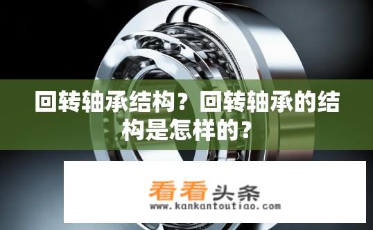回转轴承结构？回转轴承的结构是怎样的？