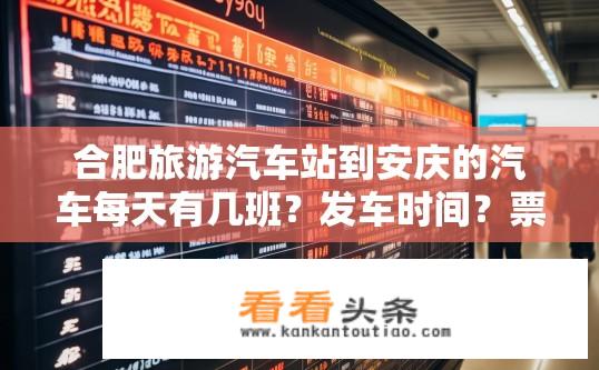 合肥旅游汽车站到安庆的汽车每天有几班？发车时间？票价？合肥旅游汽车站至安庆汽车班次、发车时间及票价查询
