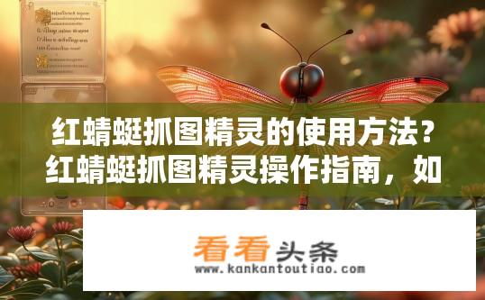红蜻蜓抓图精灵的使用方法？红蜻蜓抓图精灵操作指南，如何正确使用？