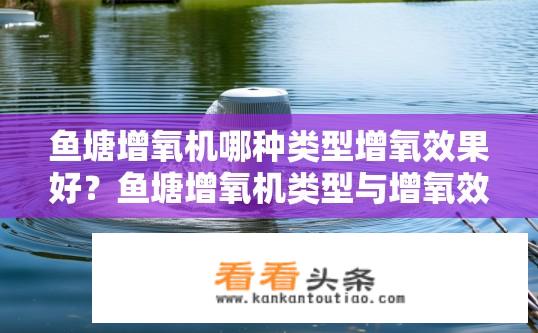 鱼塘增氧机哪种类型增氧效果好？鱼塘增氧机类型与增氧效果对比，哪种更佳？