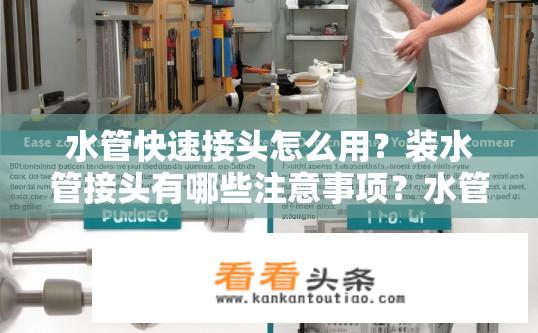 水管快速接头怎么用？装水管接头有哪些注意事项？水管接头使用指南，快速连接与注意事项？