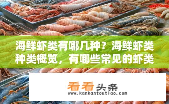 海鲜虾类有哪几种？海鲜虾类种类概览，有哪些常见的虾类？