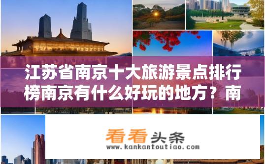 江苏省南京十大旅游景点排行榜南京有什么好玩的地方？南京热门景点探秘，十大旅游好去处有哪些？