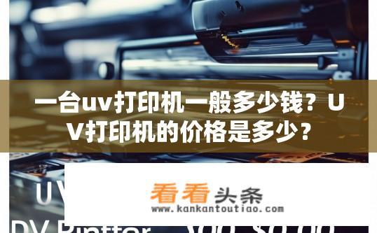 一台uv打印机一般多少钱？UV打印机的价格是多少？