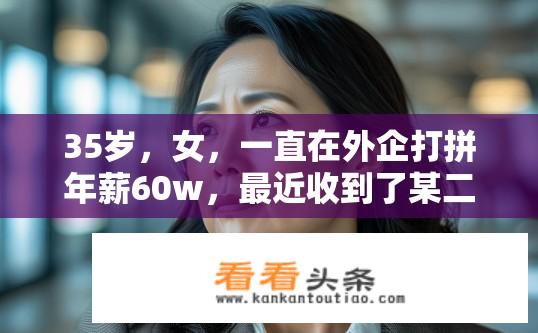 35岁，女，一直在外企打拼年薪60w，最近收到了某二线互联网公司年薪90w的offer。是去还是留？高薪跳槽与外企留任，该如何抉择？