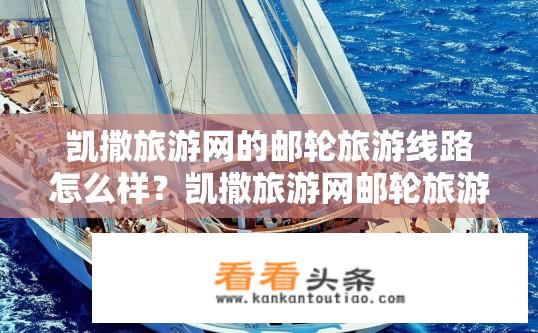凯撒旅游网的邮轮旅游线路怎么样？凯撒旅游网邮轮旅游线路体验如何？