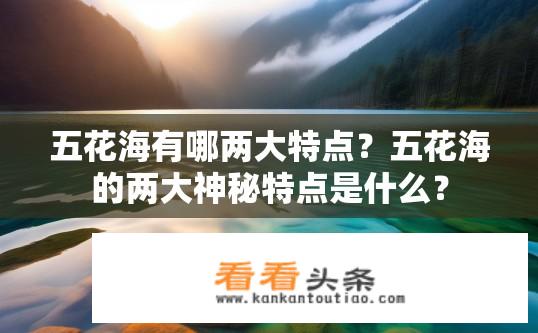 五花海有哪两大特点？五花海的两大神秘特点是什么？