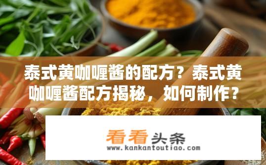 泰式黄咖喱酱的配方？泰式黄咖喱酱配方揭秘，如何制作？