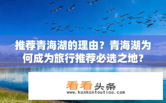 推荐青海湖的理由？青海湖为何成为旅行推荐必选之地？