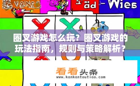圈叉游戏怎么玩？圈叉游戏的玩法指南，规则与策略解析？