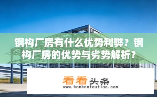 钢构厂房有什么优势利弊？钢构厂房的优势与劣势解析？