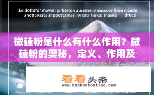 微硅粉是什么有什么作用？微硅粉的奥秘，定义、作用及应用解读？