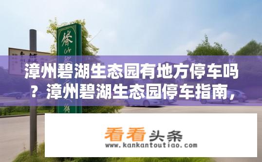 漳州碧湖生态园有地方停车吗？漳州碧湖生态园停车指南，是否有停车位供游客使用？