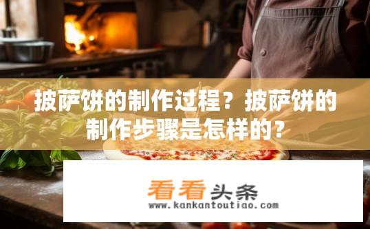 披萨饼的制作过程？披萨饼的制作步骤是怎样的？