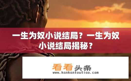 一生为奴小说结局？一生为奴小说结局揭秘？