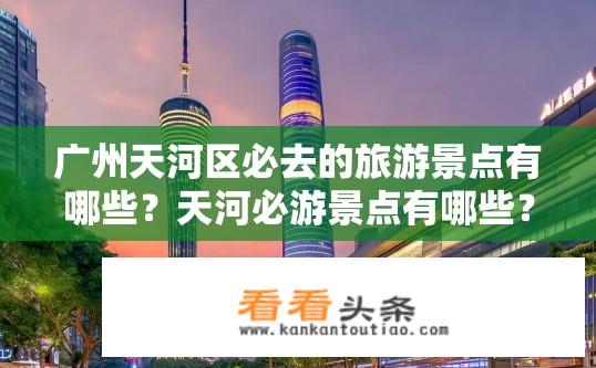 广州天河区必去的旅游景点有哪些？天河必游景点有哪些？