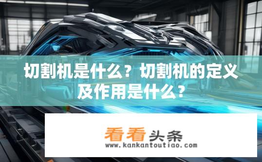 切割机是什么？切割机的定义及作用是什么？