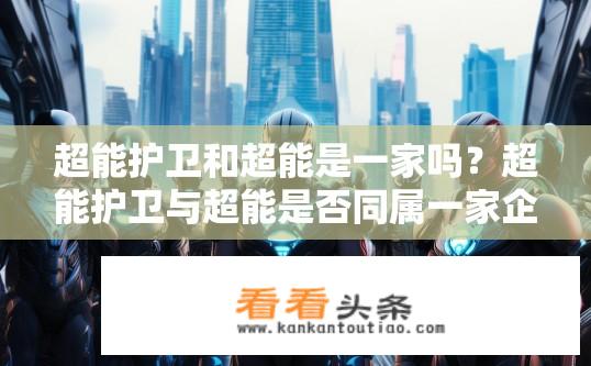 超能护卫和超能是一家吗？超能护卫与超能是否同属一家企业？