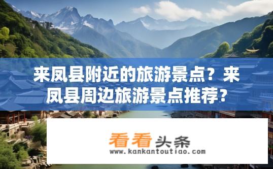 来凤县附近的旅游景点？来凤县周边旅游景点推荐？