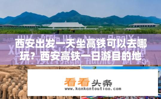 西安出发一天坐高铁可以去哪玩？西安高铁一日游目的地有哪些？