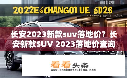 长安2023新款suv落地价？长安新款SUV 2023落地价查询