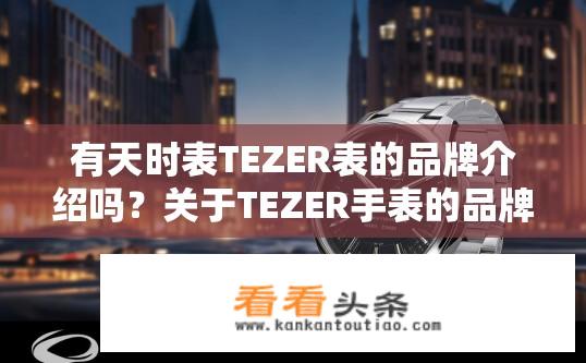 有天时表TEZER表的品牌介绍吗？关于TEZER手表的品牌介绍及特色？