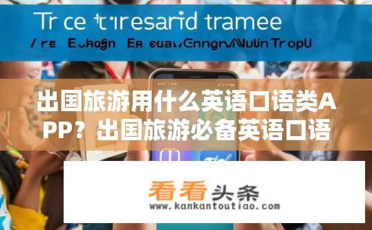 出国旅游用什么英语口语类APP？出国旅游必备英语口语APP推荐？