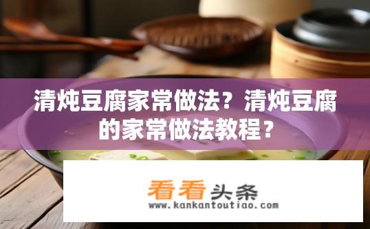 清炖豆腐家常做法？清炖豆腐的家常做法教程？
