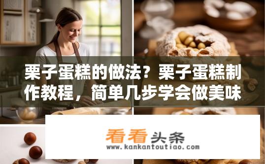栗子蛋糕的做法？栗子蛋糕制作教程，简单几步学会做美味糕点？