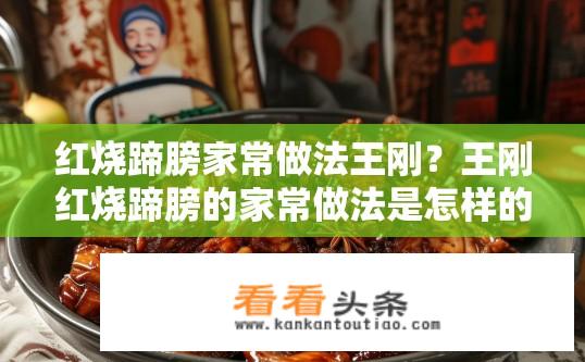 红烧蹄膀家常做法王刚？王刚红烧蹄膀的家常做法是怎样的？