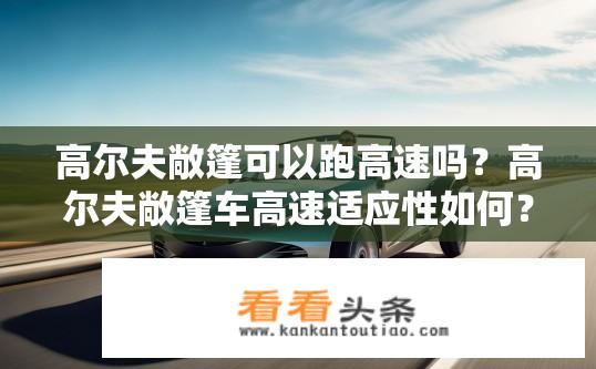 高尔夫敞篷可以跑高速吗？高尔夫敞篷车高速适应性如何？