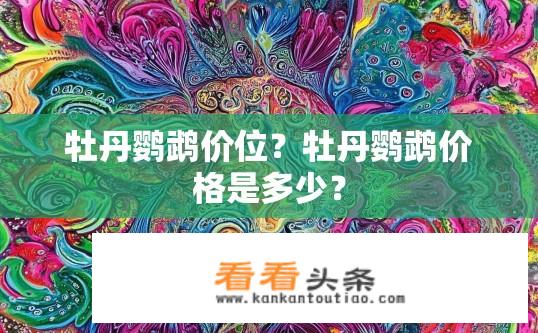 牡丹鹦鹉价位？牡丹鹦鹉价格是多少？