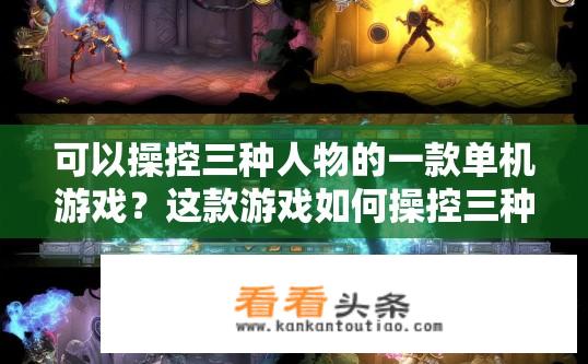 可以操控三种人物的一款单机游戏？这款游戏如何操控三种角色？单机游戏体验如何？