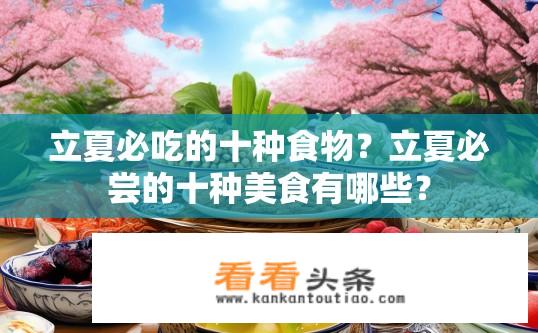 立夏必吃的十种食物？立夏必尝的十种美食有哪些？