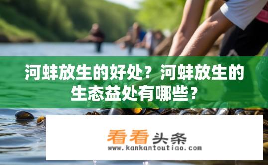 河蚌放生的好处？河蚌放生的生态益处有哪些？
