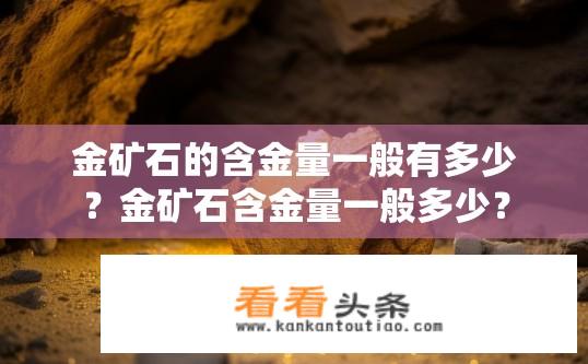 金矿石的含金量一般有多少？金矿石含金量一般多少？